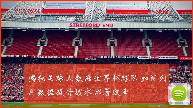 揭秘足球大数据世界杯球队如何利用数据提升战术部署效率