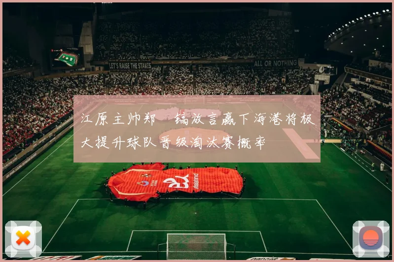 江原主帅郑暻镐放言赢下海港将极大提升球队晋级淘汰赛概率