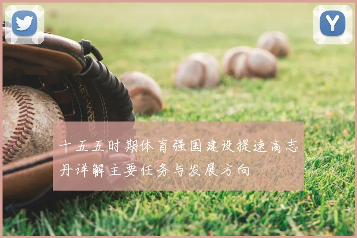 十五五时期体育强国建设提速高志丹详解主要任务与发展方向