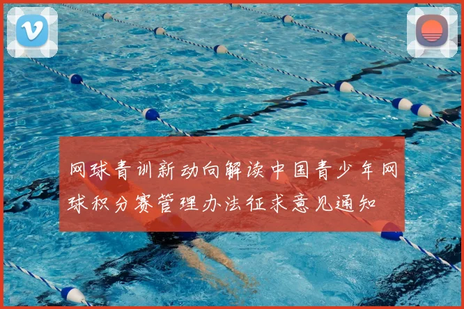 网球青训新动向解读中国青少年网球积分赛管理办法征求意见通知